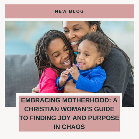 Embracing Motherhood: A Christian Woman's Guide to Finding Joy and Purpose in the Chaos