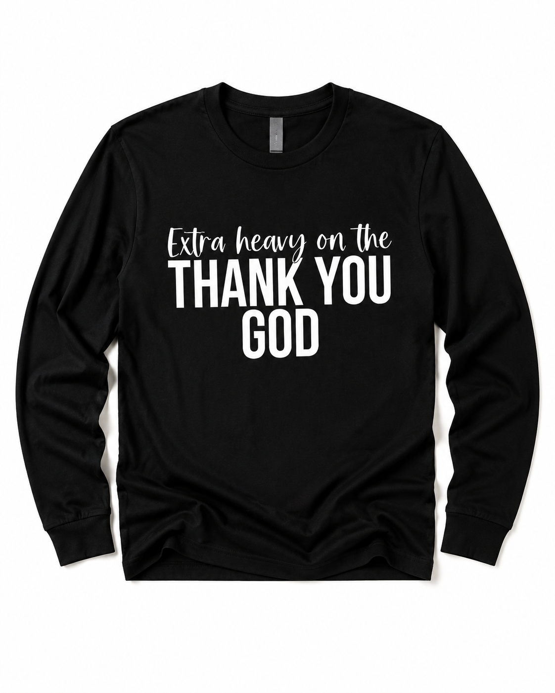 Extra Heavy on the Thank You God Long Sleeve Tshirt