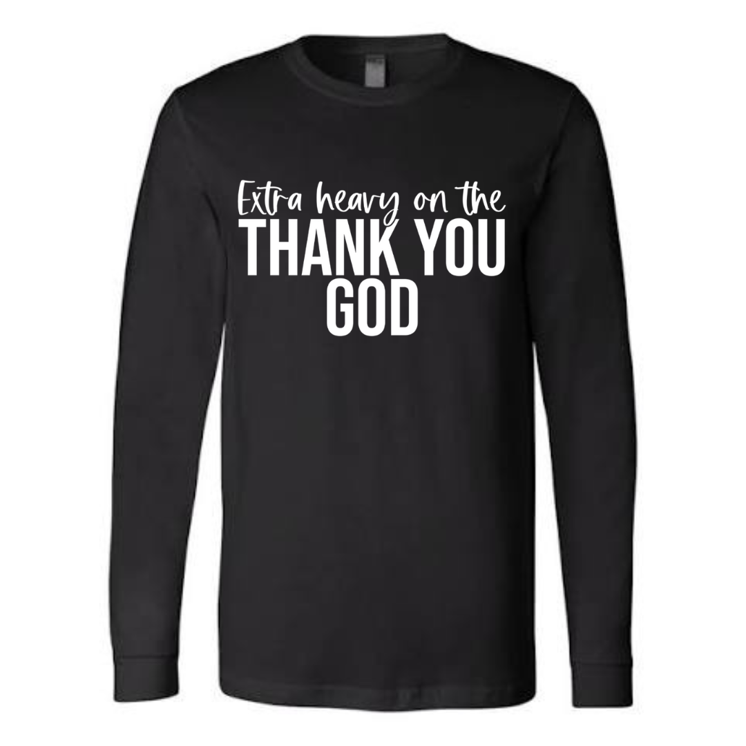 Extra Heavy on the Thank You God Long Sleeve Tshirt