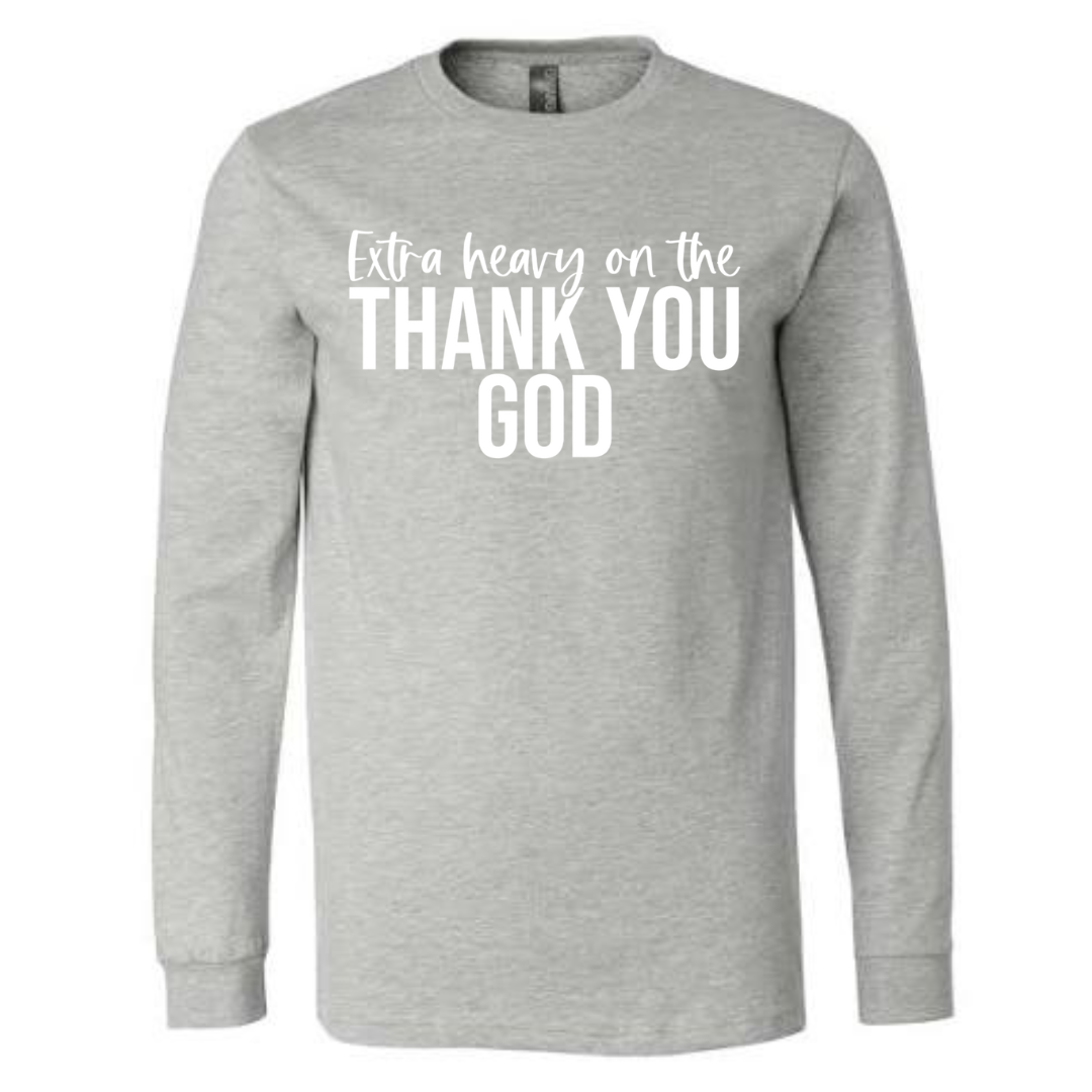 Extra Heavy on the Thank You God Long Sleeve Tshirt