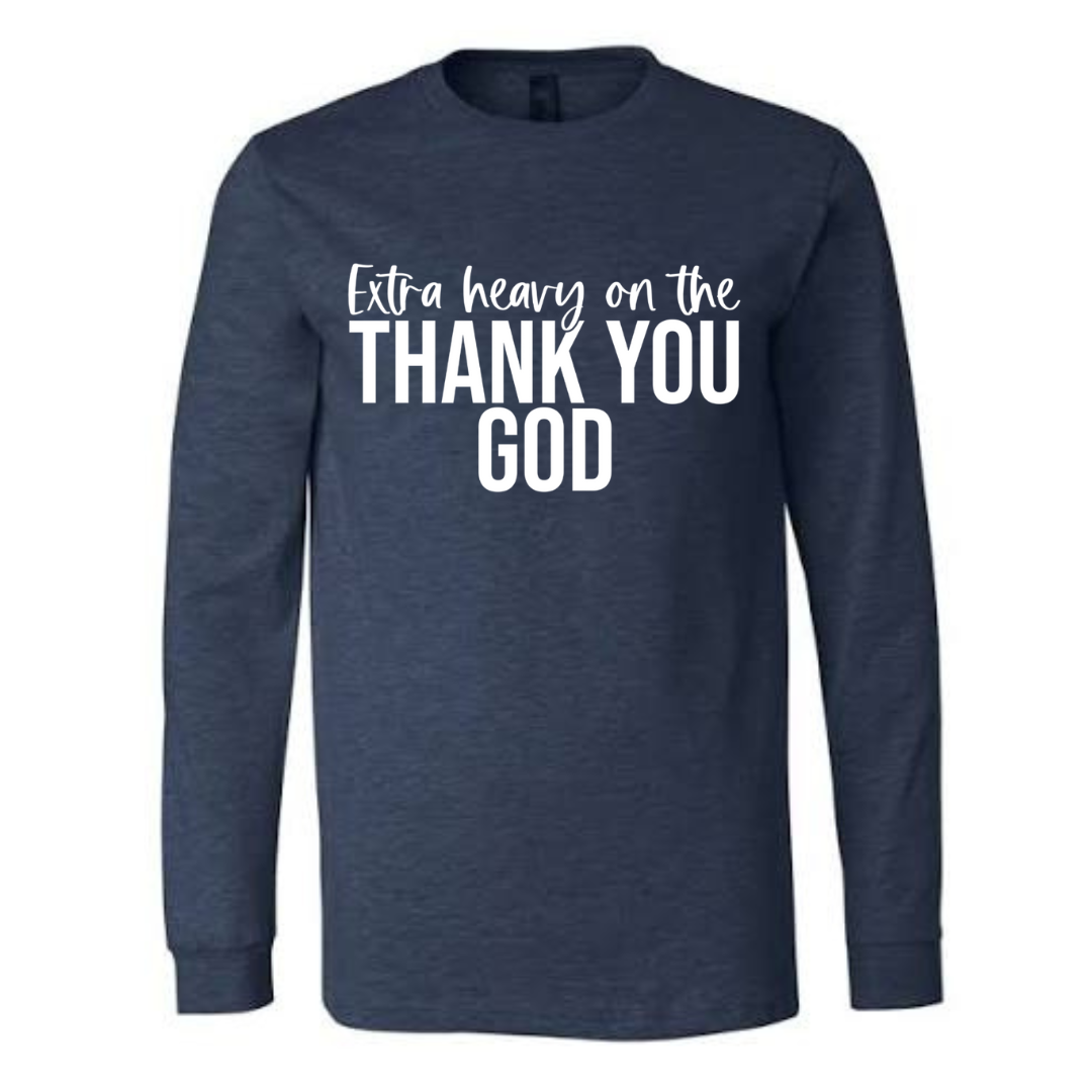 Extra Heavy on the Thank You God Long Sleeve Tshirt