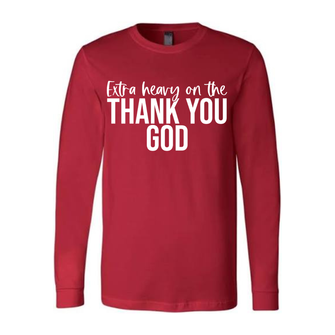 Extra Heavy on the Thank You God Long Sleeve Tshirt